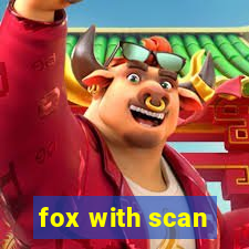 fox with scan